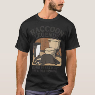 Raccoon Legends Found Ped Out In A Bathroom Trashe T-Shirt