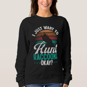 Raccoon Slayer Vintage I just want to hunt Raccoon Sweatshirt