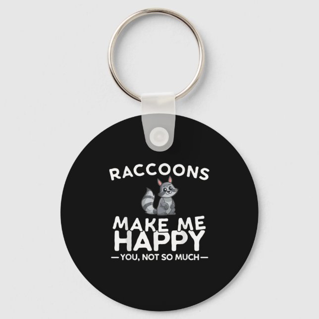 Raccoons Make Me Happy You Not So Much Funny Racco Key Ring (Front)