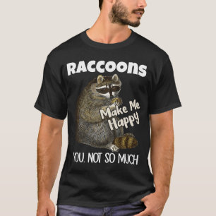 Raccoons Make Me Happy You Not So Much  Racoon T-Shirt