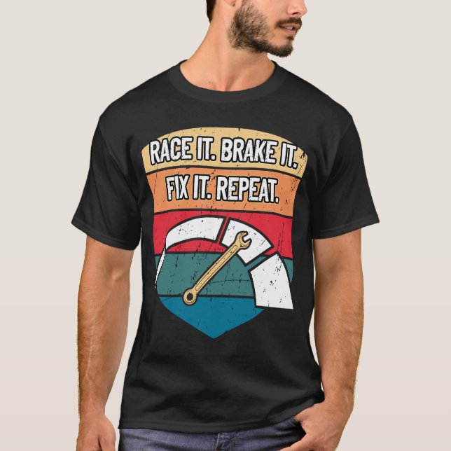 Race It Brake It Fix It Repeat Car Mechanic Auto C T-Shirt (Front)