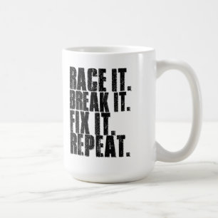 Race it, break it, fix it, repeat. coffee mug