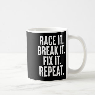 Race It Break It Fix It Repeat Funny Car Racing Me Coffee Mug