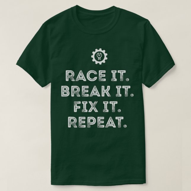 Race It Break It Fix It Repeat Funny Racing Mechan T-Shirt (Design Front)