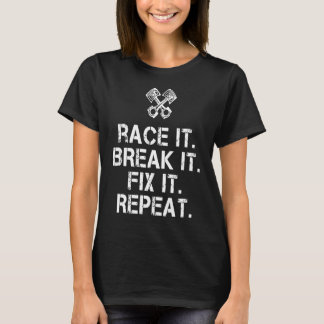 Race It Break It Fix It Repeat Mechanic T-Shirt