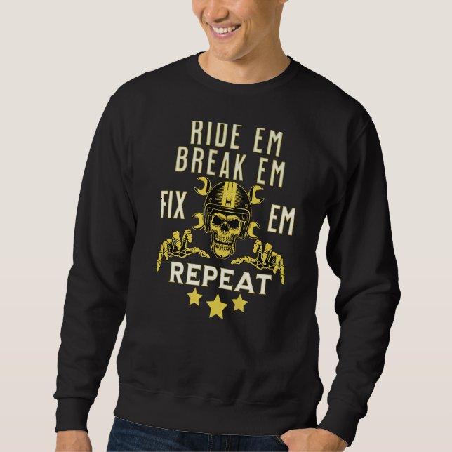 Race It Break It Fix It Repeat  Ride On Motorcyle  Sweatshirt (Front)