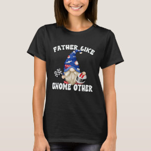 Racecar Driver Gnome For Race Car   Dad Saying T-Shirt