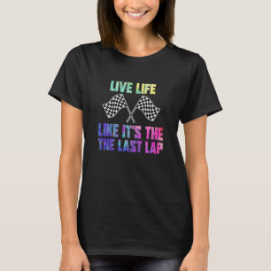 Racer Live Life Like It’s The Last Lap T-Shirt