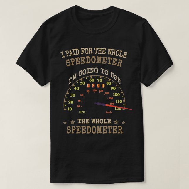 Racing Funny I Paid for the Whole Speedometer  T-Shirt (Design Front)