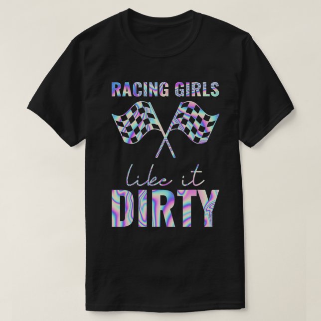 Racing Girls Like It Dirty Hologram  T-Shirt (Design Front)