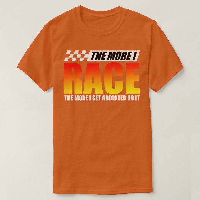 Racing The More I Race The More T-Shirt (Design Front)