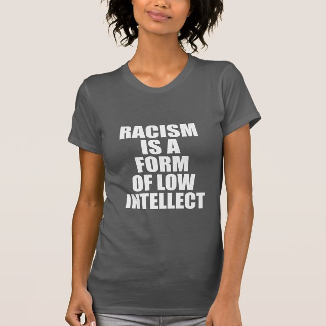 RACISM IS A FORM OF LOW INTELLECT T-Shirt (Front)