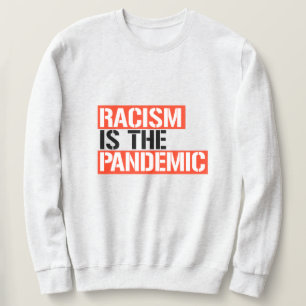 Racism is the Pandemic Sweatshirt