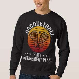 Racketball Retro Racquetball Is My Retirement Plan Sweatshirt