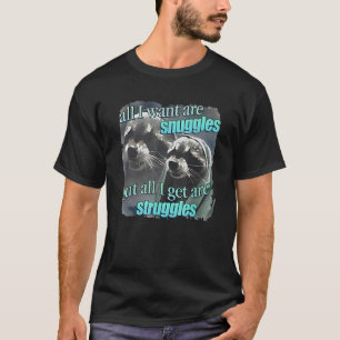 Racoon All I Want Are Snuggles But All I Get Are T-Shirt
