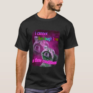 Racoon Funny I Cannot Live Laugh Loves In These C T-Shirt