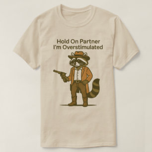 Racoon hold on partner I’m overstimulated  T-Shirt