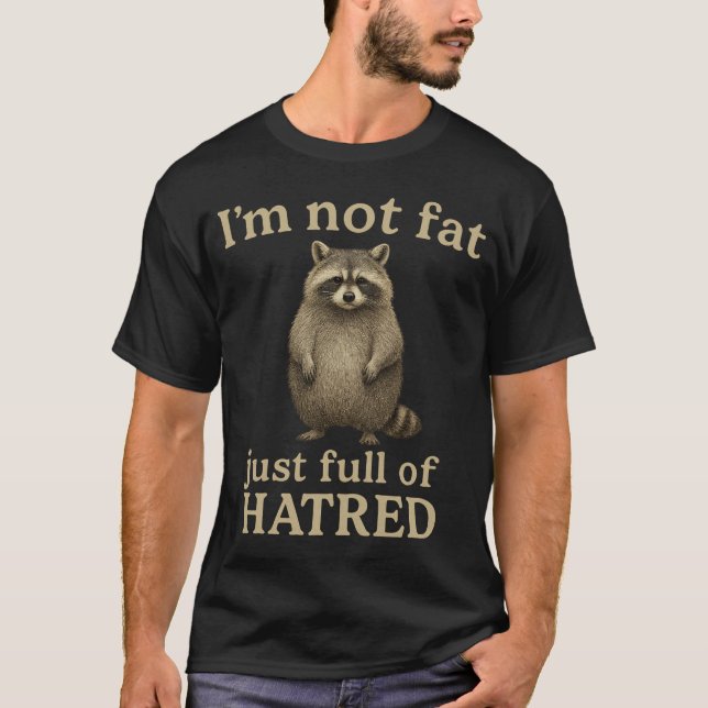 Racoon I’m not fat just full of hatred  T-Shirt (Front)