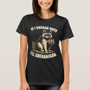 Racoon If I Shenan Ill Shenanigan Funny Men Women T-Shirt