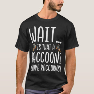 Racoon Lover - Wait Is That a Racoon I Love Racc T-Shirt