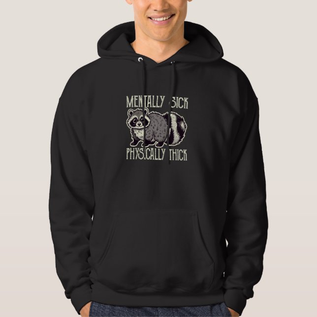 Racoon Mentally Sick Physically Thick Funny Meme Hoodie (Front)