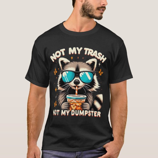 Racoon Not My Trash Not My Dumpster Racoon  T-Shirt (Front)