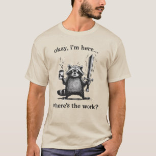 Racoon Okay I'm Here Where's The Work Coffee  T-Shirt