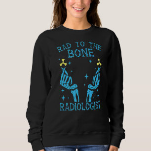 Rad To The Bone Radiologist Radiology X Ray Medica Sweatshirt
