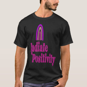 Radiate Positivity Inspirational Motivational Quot T-Shirt