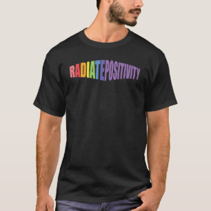 Radiate Positivity rainbow quote happiness T-Shirt