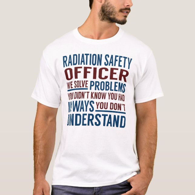 Radiation Safety Officer Solve Problems T-Shirt (Front)