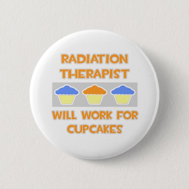 Radiation Therapist ... Will Work For Cupcakes 6 Cm Round Badge (Front)