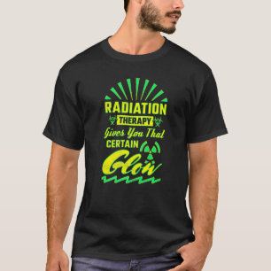 Radiation Therapy Gives You That Certain Glow Radi T-Shirt