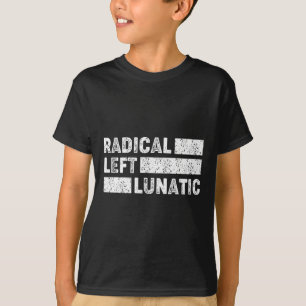 Radical Left Lunatic Anti Trump Funny Democrat  T-Shirt