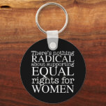 Radical Woman Quote on Women's Rights Feminist Key Ring<br><div class="desc">There's nothing radical about supporting equal rights for women. Feminism is not a radical notion,  it is simply progressive and the obvious choice for our society. White writing on a cool feminist keychain demanding equality and pro choice abortion rights.</div>