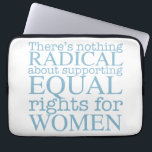 Radical Women Laptop Sleeve<br><div class="desc">There's nothing radical about supporting equal rights for women. Feminism is not a radical notion, it is simply progressive and the obvious choice for our society.</div>