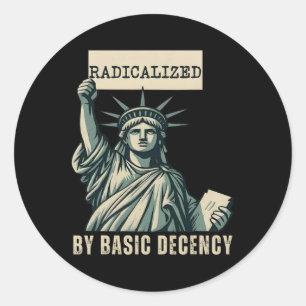 Radicalised By Basic Decency Anti Trump  Classic Round Sticker