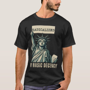 Radicalised By Basic Decency Anti Trump T-Shirt