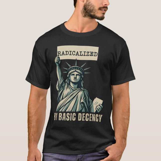Radicalised By Basic Decency Anti Trump  T-Shirt (Front)