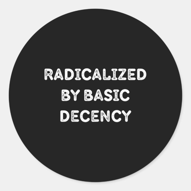 Radicalised By Basic Decency Funny Social Democrac Classic Round Sticker (Front)