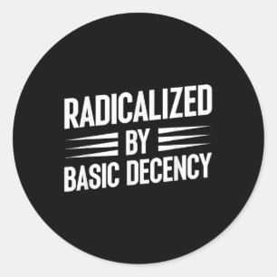 Radicalised By Basic Decency Funny Social Democrac Classic Round Sticker