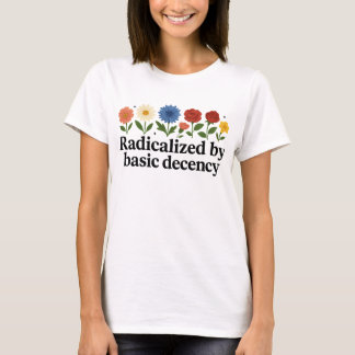 Radicalised By Basic Decency Funny T-Shirt