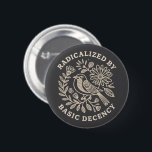 Radicalised By Basic Decency Political Protest  6 Cm Round Badge<br><div class="desc">Radicalised By Basic Decency Political Protest Feminist Activist Gift Liberal Aesthetic Social Justice</div>