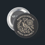 Radicalised By Basic Decency Political Protest  6 Cm Round Badge<br><div class="desc">Radicalised By Basic Decency Political Protest Feminist Activist Gift Liberal Aesthetic Social Justice</div>