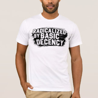 Radicalised By Basic Decency Quote T-Shirt