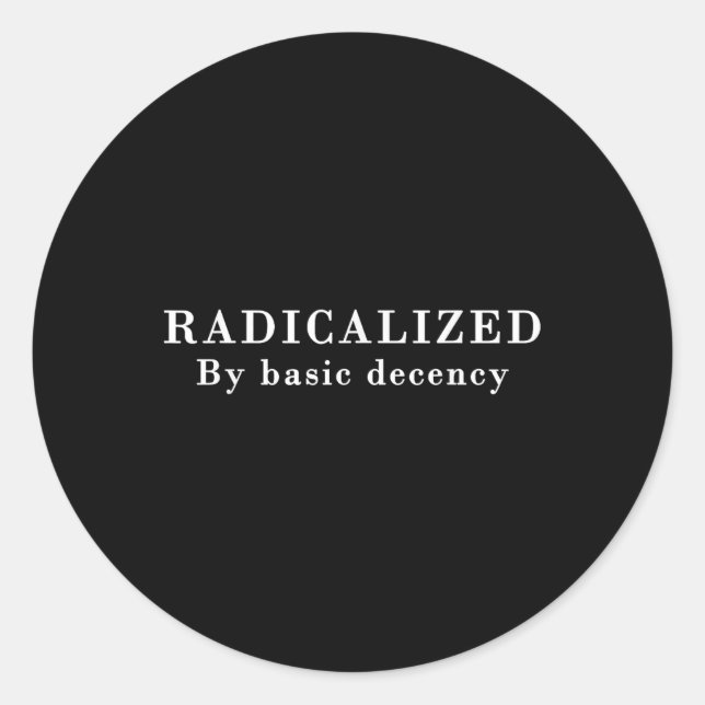 Radicalised By Basic Decency Sarcastic Social Demo Classic Round Sticker (Front)
