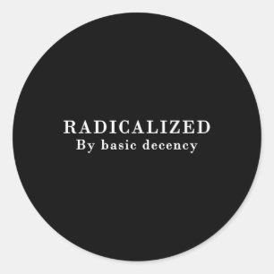 Radicalised By Basic Decency Sarcastic Social Demo Classic Round Sticker