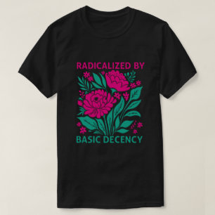 Radicalised By Basic Decency T-shirt