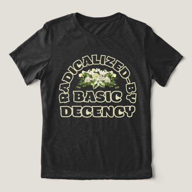 radicalised by basic decency Tri-Blend shirt (Design Front)