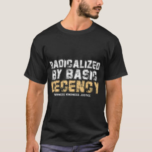 Radicalized By Basic Decency fairness kindness  T-Shirt